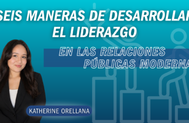 Seis Maneras de Desarrollar el Liderazgo en las Relaciones Públicas Modernas