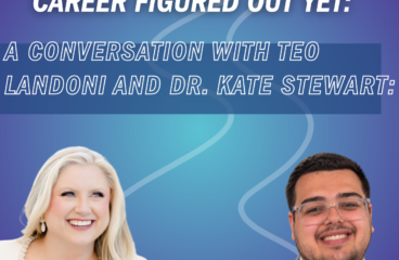 You Don’t Have to Have Your Career Figured Out Yet: A Conversation with Teo Landoni and Dr. Kate Stewart